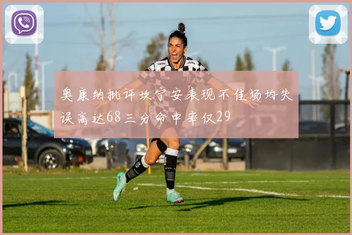 奥康纳批评坎宁安表现不佳场均失误高达68三分命中率仅29